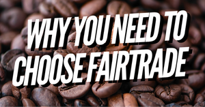Why You Need To Choose Fairtrade